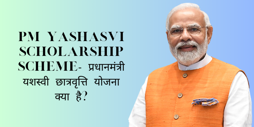 PM Yashasvi Scholarship Scheme- प्रधानमंत्री यशस्वी छात्रवृत्ति योजना क्या है?